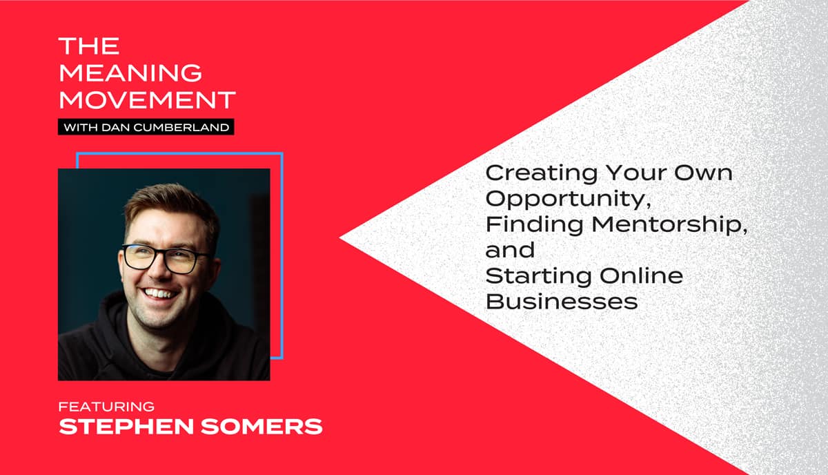Creating Your Own Opportunity, Finding Mentorship, and Starting Online Businesses with Stephen Somers