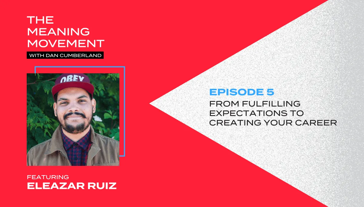 From Fulfilling Expectations to Creating Your Career with Eleazar Ruiz