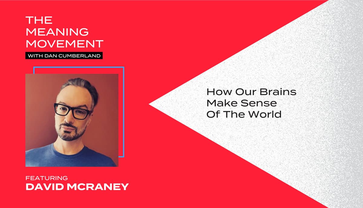 How Our Brains Make Sense Of The World With David McRaney
