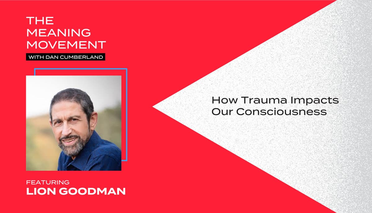 How Trauma Impacts Our Consciousness with Lion Goodman