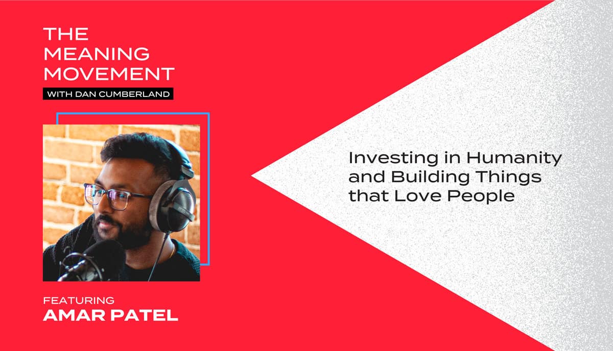 Investing in Humanity and Building Things that Love People with Amar Patel