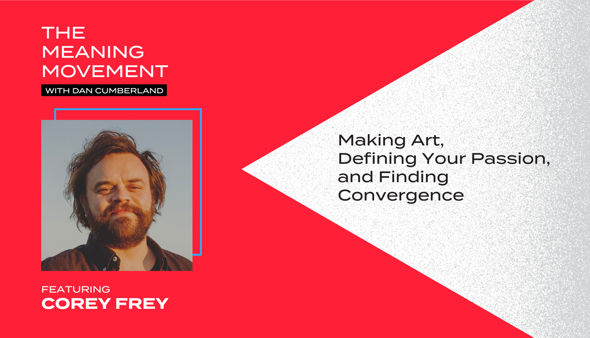 Making Art, Defining Your Passion, and Finding Convergence with Corey Frey