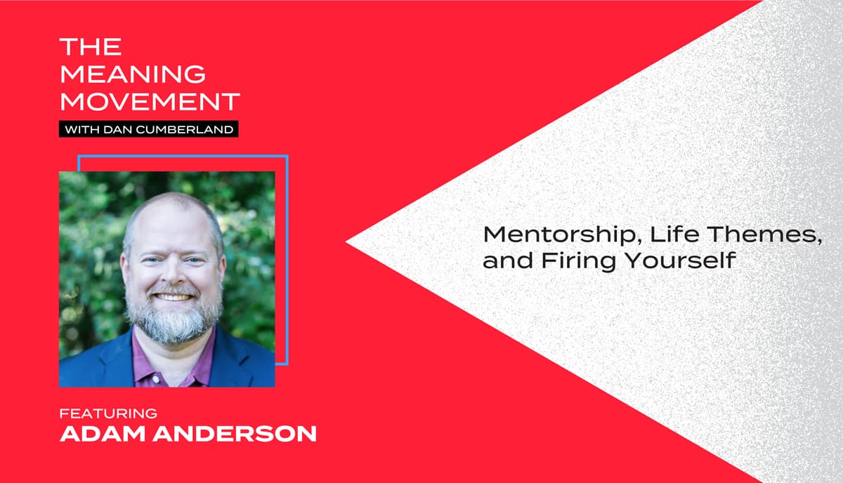 Mentorship, Life Themes, and Firing Yourself with Adam Anderson