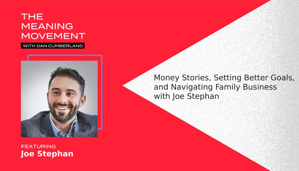 Money Stories, Setting Better Goals, and Navigating Family Business with Joe Stephan